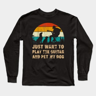 Just Want To Play The Guitar And Pet My Dog Long Sleeve T-Shirt